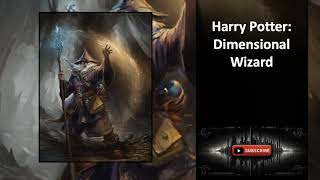 Harry Potter Dimensional Wizard Chapters 41 to 60 [upl. by Lemire]