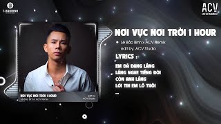 1 HOUR NƠI VỰC NƠI TRỜI REMIX  LÊ BẢO BÌNH x ACV REMIX  Khi Tương Lai Mơ Hồ Đầy Ô Trống [upl. by Aehtla160]