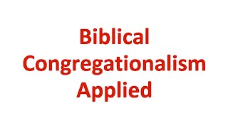 Biblical Congregationalism Applied [upl. by Tippets]