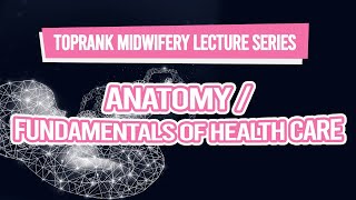 TopRank Midwifery Lecture Series Anatomy amp Fundamentals of Health Care [upl. by Gatias54]