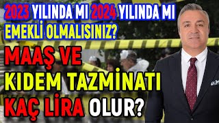 2023 Yılında Mı 2024 Yılında Mı Emekli Olmalısınız Maaş ve Kıdem Tazminatınız Kaç Lira Olur [upl. by Freeland]