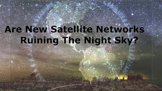 Will Starlink amp Other Satellite Networks Ruin The Night Sky For Astronomers [upl. by Ahsiekar355]