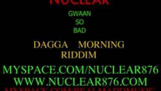 Nuklear  Gwaan So Bad  Dagga Morning Riddim [upl. by Okiek523]