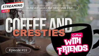 Coffee and Cresties  Episode 19  Coffee with Friends [upl. by Sesylu]