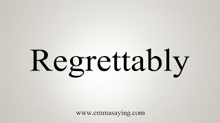 How To Say Regrettably [upl. by Joli]