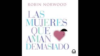 Las mujeres que aman demasiado  Robin Norwood AUDIOLIBRO [upl. by Mufi]