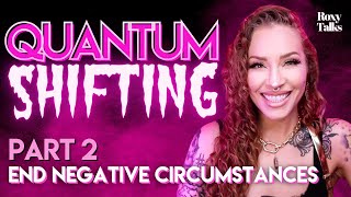 Quantum Shifting Part 2 End Negative Circumstances [upl. by Ennaid]