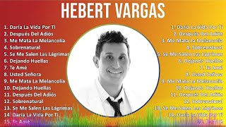 Hebert Vargas 2024 MIX Las Mejores Canciones  Daría La Vida Por Ti Después Del Adiós Me Mata [upl. by Waiter]