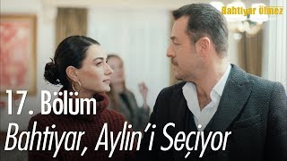 Bahtiyar Aylini seçiyor  Bahtiyar Ölmez 17 Bölüm [upl. by Alphonso]