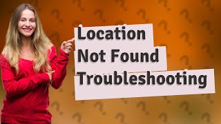 What does it mean when a location is not found [upl. by Juxon722]