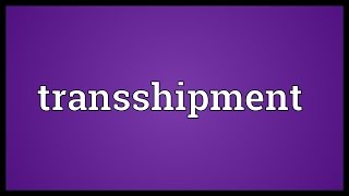 Transshipment Meaning [upl. by Biebel]