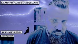 Le Monografie di Frusciante William Lustig Agosto 2022 [upl. by Dviad841]