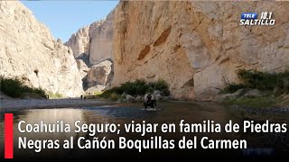 Coahuila Seguro viajar en familia de Piedras Negras al Cañón Boquillas del Carmen [upl. by Alekin]