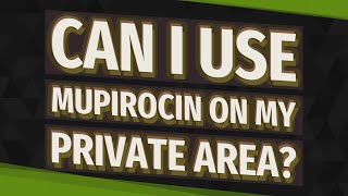 Can I use mupirocin on my private area [upl. by Neirod489]