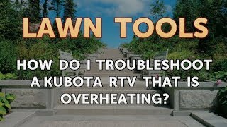 How do I Troubleshoot a Kubota RTV That Is Overheating [upl. by Ennairda]