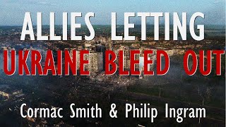 Cormac Smith amp Philip Ingram  Dithering and Delay by Allies is Causing Ukraine to Slowly Bleed Out [upl. by Relyc873]