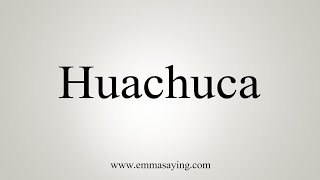 How To Say Huachuca [upl. by Munro]