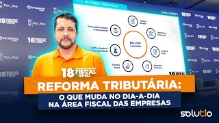 Reforma tributária o que muda no diaadia na área fiscal das empresas [upl. by Ayian]