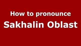 How to pronounce Sakhalin Oblast RussianRussia  PronounceNamescom [upl. by Tomaso656]