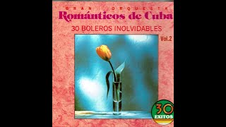 ORQUESTA ROMANTICOS DE CUBA 30 BOLEROS INOLVIDABLES [upl. by Thynne546]