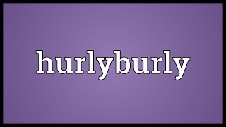 Hurlyburly Meaning [upl. by Neslund799]