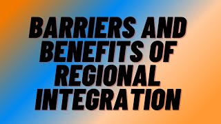 BARRIERS AND BENEFITS OF REGIONAL INTEGRATION [upl. by Adehsor]