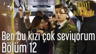 Hayat Bazen Tatlıdır 12 Bölüm  Ben Bu Kızı Çok Seviyorum [upl. by Notlrak]