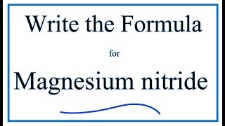 How to Write the Formula for Magnesium nitride [upl. by Ashwell978]