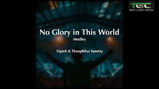 No Glory in This World Medley  1Spirit amp Theophilus Sunday [upl. by Kcirttap549]