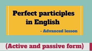 Perfect participles in English  Active and passive perfect participles [upl. by Borer573]