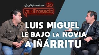 LUIS MIGUEL le bajó la novia a IÑÁRRITU  quotEl Burroquot Van Rankin  La entrevista con Yordi Rosado [upl. by Salomo804]