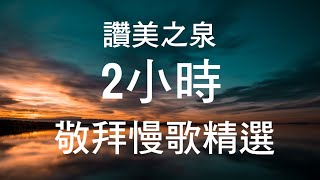 詩歌 讚美之泉  敬拜慢歌精選 2小時 靈修 音樂 熱門 [upl. by Linus511]