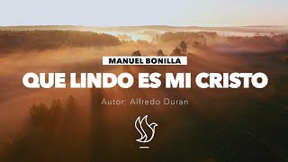 Manuel Bonilla  Que Lindo es Mi Cristo [upl. by Bradlee]