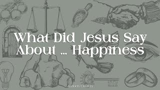 What Did Jesus Say About  Happiness Part One  John Amstutz [upl. by Nowd]