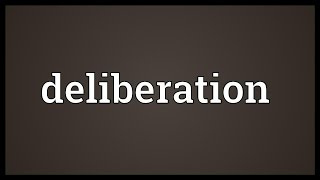 Deliberation Meaning [upl. by Anij]