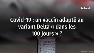 Covid19  un vaccin adapté au variant Delta « dans les 100 jours » [upl. by Pennington]