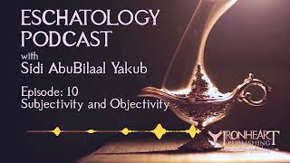 Eschatology Podcast  Episode 10  Sidi AbuBilaal Yakub [upl. by Hoopes]