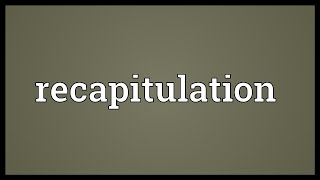 Recapitulation Meaning [upl. by Ettenuahs]