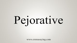 How To Say Pejorative [upl. by Eiramanit]