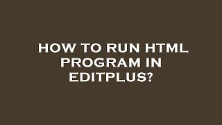 How to run html program in editplus [upl. by Anned572]