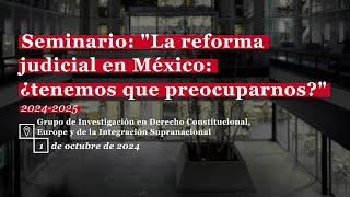 Seminario quotLa reforma judicial en México ¿tenemos que preocuparnosquot [upl. by Riley]