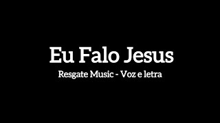 EU FALO JESUS  Resgate Music voz e letra [upl. by Anemij159]