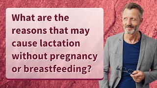 What are the reasons that may cause lactation without pregnancy or breastfeeding [upl. by Brentt]