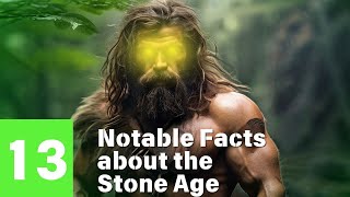 13 Notable Facts about the Stone Age [upl. by Paradies819]