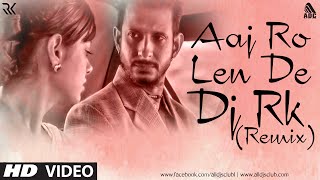 Aaj Ro Len De Remix DJ RK [upl. by Eboh]