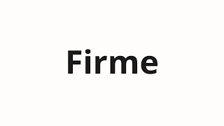 How to pronounce Firme [upl. by Ethbin391]