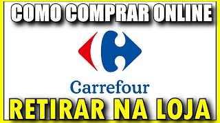 COMO COMPRAR NO CARREFOUR E RETIRAR NA LOJA  Como Comprar no Carrefour Online Pela Internet [upl. by Nnaylloh]