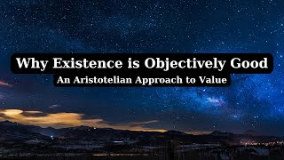 Why Existence is Objectively Good [upl. by Trill]