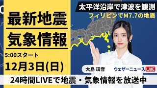 【LIVE】最新気象・地震情報 2023年12月3日日太平洋沿岸で津波を観測・フィリピンでM77の地震〈ウェザーニュースLiVEモーニング〉 [upl. by Hibbert]