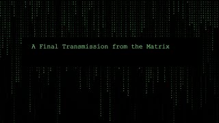 Final Transmission from the Matrix [upl. by Eniala]